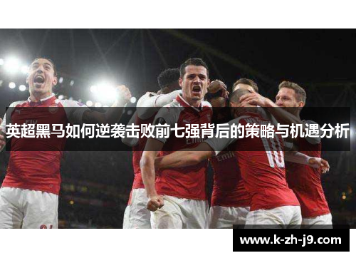 英超黑马如何逆袭击败前七强背后的策略与机遇分析