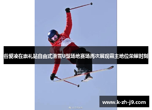 谷爱凌在崇礼站自由式滑雪U型场地赛场再次展现霸主地位荣耀时刻
