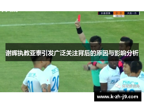 谢晖执教亚泰引发广泛关注背后的原因与影响分析