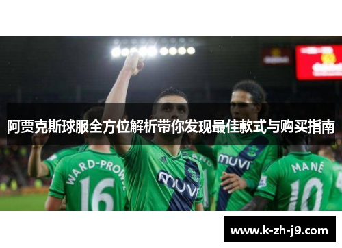 阿贾克斯球服全方位解析带你发现最佳款式与购买指南
