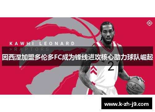 因西涅加盟多伦多FC成为锋线进攻核心助力球队崛起