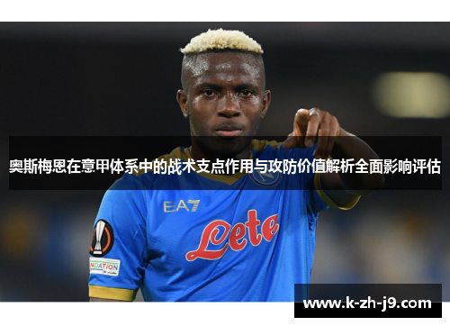 奥斯梅恩在意甲体系中的战术支点作用与攻防价值解析全面影响评估