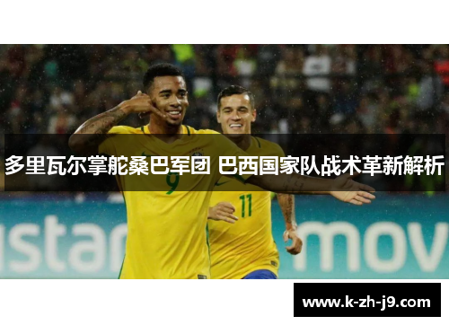 多里瓦尔掌舵桑巴军团 巴西国家队战术革新解析