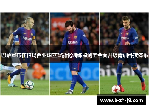 巴萨宣布在拉玛西亚建立智能化训练监测室全面升级青训科技体系